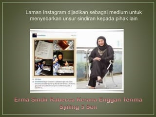 Laman Instagram dijadikan sebagai medium untuk
menyebarkan unsur sindiran kepada pihak lain
 