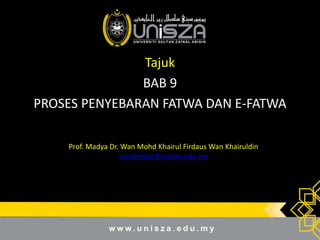 Prof. Madya Dr. Wan Mohd Khairul Firdaus Wan Khairuldin
wanfirdaus@unisza.edu.my
Tajuk
BAB 9
PROSES PENYEBARAN FATWA DAN E-FATWA
 