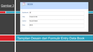 Gambar 3




           Tampilan Desain dari Formulir Entry Data Book
 