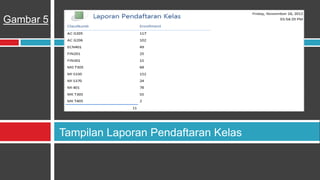 Gambar 5




           Tampilan Laporan Pendaftaran Kelas
 