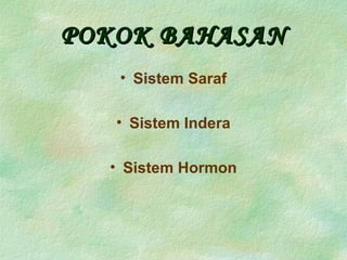 POKOK BAHASANPOKOK BAHASAN
• Sistem Saraf
• Sistem Indera
• Sistem Hormon
 