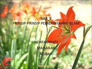 BAB 9
PRINSIP-PRINSIP PEMERINTAHAN ISLAM

NORFARYANTI
MAISARAH
ADIBAH

 