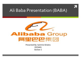 
Ali Baba Presentation (BABA)
Presented By: Sammie Ghabra
EECS441
Section 1
 