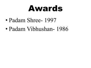 AwardsPadam Shree- 1997PadamVibhushan- 1986