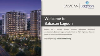 preencoded.png
Welcome to
Babacan Lagoon
Embark on a journey through Istanbul's prestigious residential
development, Babac...