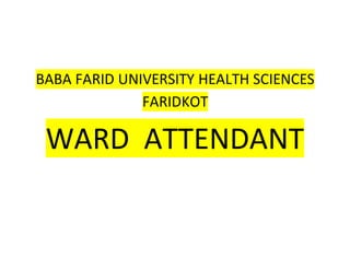 BABA FARID UNIVERSITY HEALTH SCIENCES
FARIDKOT
WARD ATTENDANT
 