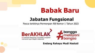 Babak Baru
Jabatan Fungsional
Pasca terbitnya Permenpan RB Nomor 1 Tahun 2023
Endang Rahayu Mudi Hastuti
 