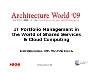 IT Portfolio Management in
                  g
the World of Shared Services
     & Cloud Computing

                       Babak Hosseinzadeh / CTO / New Bridge Strategy




                                     Architecture World ‘09
IT Architecture Firm
 