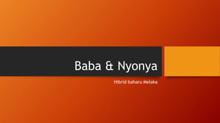 Baba & Nyonya
Hibrid baharu Melaka
 