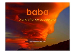 baba
brand change accelerator
www.babaconsulting.com
 