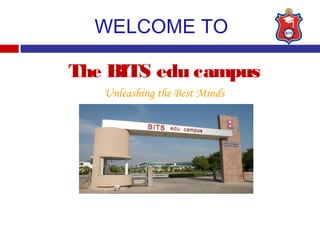 WELCOME TO
The BITS edu campus
Unleashing the Best Minds
 