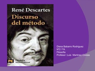 Diana Babarro Rodriguez  Nº2 1ºA  Filosofia  Profesor :Luis  Martinez Costas  