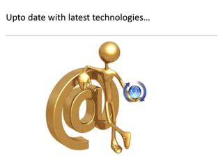 Upto date with latest technologies…  