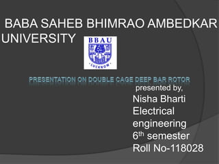 BABA SAHEB BHIMRAO AMBEDKAR
UNIVERSITY
presented by,
Nisha Bharti
Electrical
engineering
6th semester
Roll No-118028
 