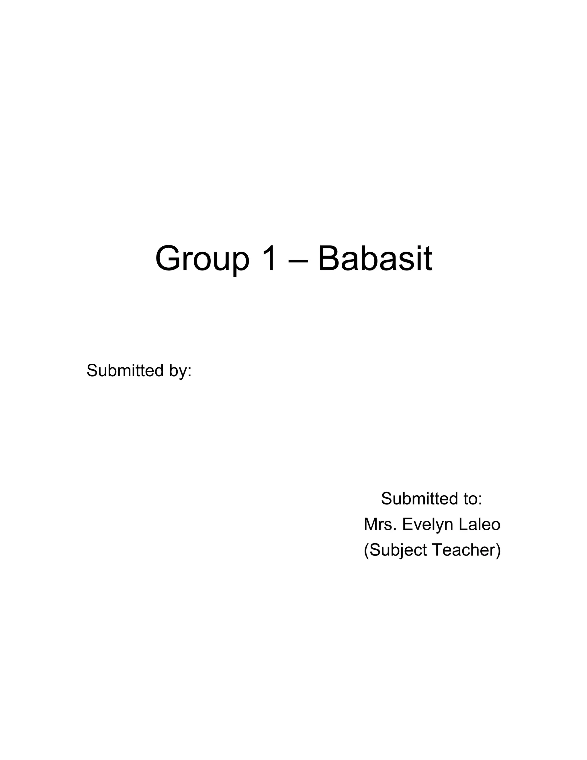 Group 1 – Babasit
Submitted by:
Submitted to:
Mrs. Evelyn Laleo
(Subject Teacher)
 