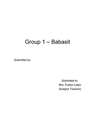 Group 1 – Babasit
Submitted by:
Submitted to:
Mrs. Evelyn Laleo
(Subject Teacher)
 