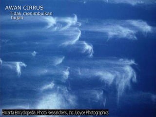 AWAN CIRRUS
Tidak menimbulkan
hujan
 