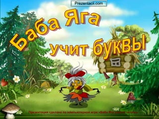 Презентация сделана по компьютерной игре «Баба Яга учится читать»
Prezentacii.com
 