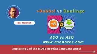By: Gabriel
Exploring 2 of the MOST popular Language Apps!
ASO vs ASO
ASO vs ASO
+Babbel
+Babbel vs
vs Duolingo
Duolingo
www.asonotes.com
www.asonotes.com
 