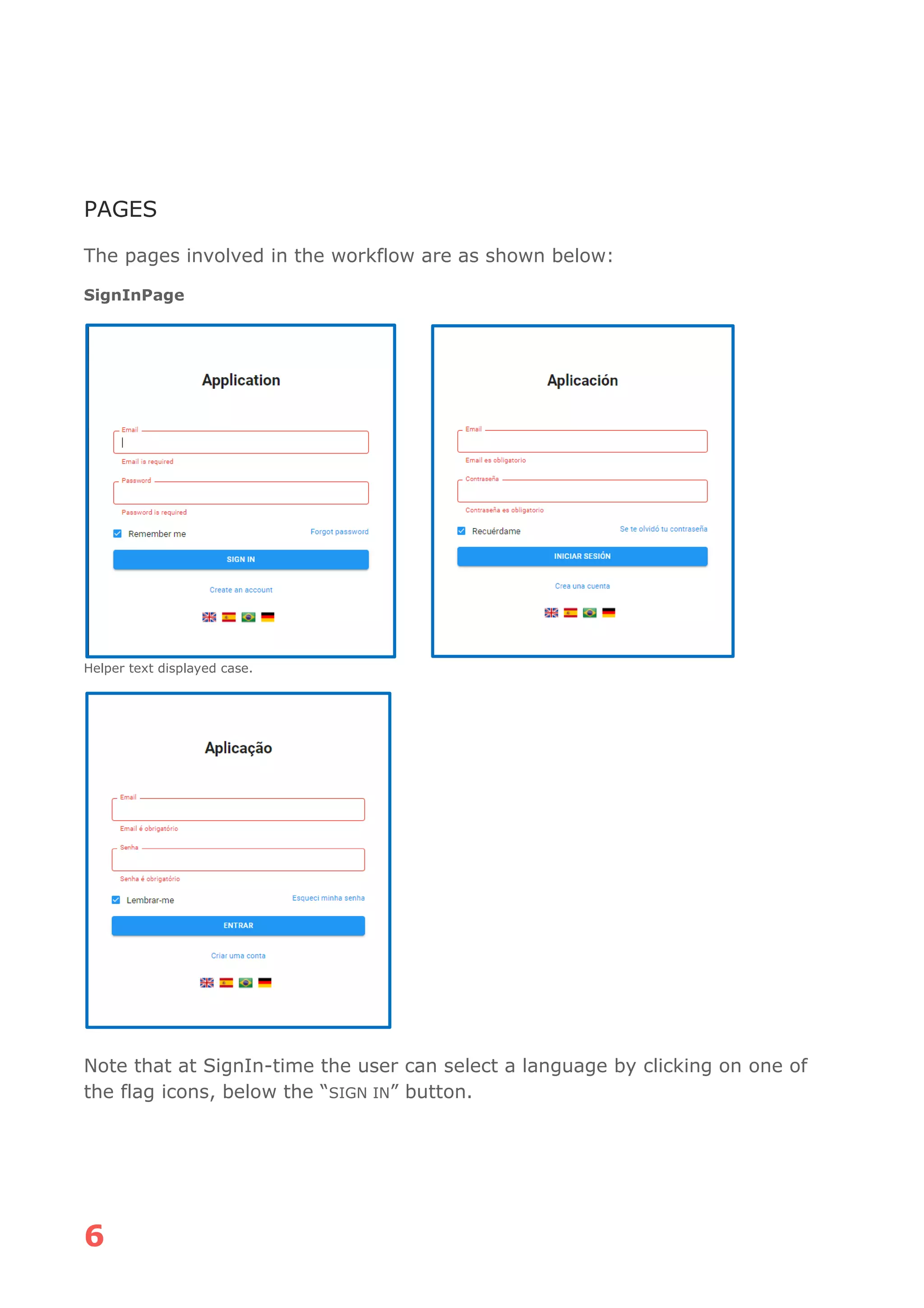 6
PAGES
The pages involved in the workflow are as shown below:
SignInPage
Helper text displayed case.
Note that at SignIn-time the user can select a language by clicking on one of
the flag icons, below the “SIGN IN” button.
 