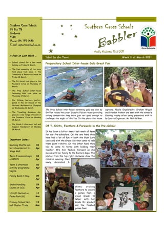 Southern Cross Schools
PO Box 116
                                                                         Southern Cross Schools
Hoedspruit
1380
Phone: 015 793 0590
E-mail: raptor@scschools.co.za

                                                                                  Weekly Newsletter 10 of 2011
A Peek at Last Week …
                                    School for the Planet                                                     Week 3 of March 2011

• School closed for a two week
                                    Preparatory School Inter-house Gala Great Fun
  holiday on Friday 18 March.

• The final assembly of the term
  took place took place in the
  Community & Resource Centre on
  Friday 18 March.

• The PA Social took place in the
  Founders’ Circle on Thursday 17
  March.

• The Prep School Inter-house
  Swimming Gala took place on
  Thursday 17 March.

• Our College learners partici-
  pated in the 1st Round of the
  National Mathematics Olympiad
  on Wednesday 16 March.
                                    The Prep School inter-house swimming gala was won by      captains, Nicole Engelbrecht, Graham Wiggill
• The Travelling Bookshop dis-      Griffon House this year. Despite Falcon House providing   and Brandon Riekert are seen with the winner’s
  played a wide range of books in   strong competition they were just not good enough to      floating trophy after being presented with it
  the Founders’ Circle on Monday
                                    challenge the might of Griffon. In the photo the house    by Sports Organizer, Mr Neil de Boer.
  14 March.

• Our Grade 4 class went out and
  mapped Hoedspruit on Monday       Of T-Shirts, Feathers & Farewells in the Pre-School
  14 March.
                                    It has been a bitter sweet last week of term
                                    for our Pre-schoolers. On the one hand they
                                    have had a lot of fun in both the Bush Lore
Important Dates:                    class and with the Grade 10s that came to help
                                    them paint t-shirts. On the other hand they
Gauteng Shuttle col-       03
                                    had to come to terms with bidding their
lects boarders at 4-       Apr
                                    teacher, Mrs Ann Teubes, farewell as she
Ways Mall.
                                    moves with her family to the Eastern Cape. The
Term 2 Lessons begin       04       photos from the top right clockwise show the
at 07h15.                  Apr      children wearing their
                                    newly decorated t-
Term 2 afternoon           06
activity programme         Apr
begins.

Family Build-it-Day.       09
                           Apr

Snake Handling             09
Course at SCS.             Apr                                  shirts;    sticking
                                                                feathers to create
U9-U13 Netball vs.         12                                   a guinea fowl; a
Fauna Park (H)             Mar                                  proud Grade 10
                                                                helper with her
Primary School Net-        13                                   Grade 0’s product
ball Cluster Trials.       Mar                                  and the finished
                                                                guinea fowl.
 
