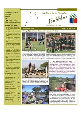 Southern Cross Schools
PO Box 116
                                                                                    Southern Cross Schools
Hoedspruit
1380
Phone: 015 793 0590
E-mail: raptor@scschools.co.za
A Peek at Last Week …                                                                          Weekly Newsletter 15 of 2011
• Our horse riders participated in
  the 2nd SANESA qualifier on 14        School for the Planet                                                                    Week 2 of May 2011
  and 15 May.
                                        College Sports Teams Excel at Pecanwood Festival
• The College sports teams trav-
  elled to Pretoria to participate in
  the Pecanwood Festival on Friday
  13 May.

• Our Prep School netball players
  travelled to Gravelotte for a full
  set of fixtures on Thursday 12
  May.

• A large group of our netball play-
  ers did the practical component
  of their umpires’ course on
  Wednesday 11 May.

• A number of our hockey players
  attended the second round of
  hockey trials on Tuesday 10 May.      A number of our hockey, netball and 7s rugby
                                        teams travelled to Pecanwood College in Gauteng
• Our Prep School netball players
  played a full set of fixtures
                                        to participate in their inter-school sports festival   were the girls’ hockey team who won the tournament and our
  against Drakensig on Tuesday 10
                                        this past weekend. Our players pitted their skills     netball team who finished runners up. In addition to these
  May.
                                        against the players of five other schools and per-     achievements our boys’ hockey, girls’ hockey and netball players
                                        formed very well. Our best performing teams            were also all awarded the floating trophies for sporting conduct.
• The Pre-school visited King’s Camp
  on Monday 9 May.
                                                                                                            HELP NEEDED FOR SCS BOOT SALE
• Our boys and girls played hockey                                                                   The annual SCS Boot Sale will take place at Spar on
  against Capricorn High on Monday                                                                   Saturday 28 May. Please donate any old or usable
  9 May.
                                                                                                     items. We are looking for old clothes, toys and
• Our netball girls played against                                                                   games in particular. Donations can be sent to Debbie
  Stanford Lake College on 9 May.                                                                    Davies who can be contacted on: 0825773411. The
                                                                                                     Boot Sale cupboard is looking a bit bare so please
Important Dates:                                                                                     help! Simplify your life! Get rid of that clutter and
                                                                                                     pass it on to us for the BOOT SALE.
Our Grade 3 class visit       16
the silk factory.             May

The 2nd Round of the          17
Maths Olympiad.               May       Our equestrian team travelled to Polokwane to take
                                        part in the 2nd SANESA qualifier on Saturday 14 and
Prep School netball vs        17        Sunday 15 May. Our riders achieved great results bring-
Groenskool. (A)               May       ing home seven 1st places, eight 2nd places and eight 3rd
                                        places.
3rd round of girls’ pro-      17
vincial hockey trials.        May

College netball vs Noor-      19
deland High.                  May

U8 6-a-side soccer vs         19
                                                                                                     The Pre-school were privileged to be invited to
Kingfisher. (A)               May
                                                                                                     spend Monday morning at Kings Camp in the Timba-
Prep soccer and netball       19                                                                     vati. Warren and Lisha Moore treated the children
vs Kings Court. (H)           May                                                                    to a welcoming drink of hot chocolate and croissants.
                                                                                                     This was followed by a game drive where the chil-
College hockey vs             21
                                                                                                     dren saw elephants playing at a water hole, a white
Mitchell House. (A)           May
                                                                                                     rhino and a leopard on its kill in a tree. Thank you to
                                                                                                     all the staff of Kings Camp for their hospitality.
 