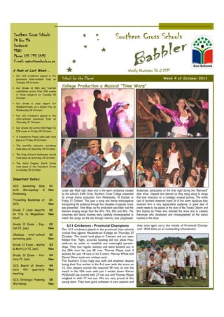 Southern Cross Schools
PO Box 116
                                                                                      Southern Cross Schools
Hoedspruit
1380
Phone: 015 793 0590
E-mail: raptor@scschools.co.za

A Peek at Last Week …                                                                            Weekly Newsletter 36 of 2011
• Our U13 cricketers played in the
  provincial inter-schools final on    School for the Planet                                                                     Week 4 of October 2011
  Tuesday 25 October.

• Our Grade 12 EGD and Tourism
                                       College Production a Musical “Time Warp”
  candidates wrote final IEB exams
  in these subjects on Tuesday 25
  October.

• Our Grade 6 class depart for
  Wakkerstroom, on a school trip, on
  Wednesday 26 October.

• Our U11 cricketers played in the
  inter-schools provincial final on
  Thursday 27 October.

• Our Grade 12s wrote EGD Paper II
  IEB exam on Friday 28 October.

• A Foundation Phase cake sale took
  place on Friday 28 October.

• The monthly educator workshop
  took place on Saturday 29 October.

• The Prep School’s Halloween Social
  took place on Saturday 29 October.

• The third Organic Earth Circle
  took place in the Founders’ Circle
  on Sunday 30 October.


Important Dates:

SCS Swimming Gala            01
with   Mariepskop &          Nov       Under star filled night skies and in the warm ambiance created    Audiences, particularly on the final night during the "Barnyard"
Drakensig.                             by the school's Earth Circle, Southern Cross College presented    style show, clapped and danced as they sang along to songs
                                       its annual drama production from Wednesday 19 October to          that took everyone on a nostalgic musical journey. The entire
Travelling Bookshop at       01        Friday 21 October. This year a song and dance extravaganza        cast of learners deserved every bit of the warm applause they
SCS.                         Nov       transporting the audience through four decades of popular music   received from a very appreciative audience. A great deal of
                                       was presented. Time Warp, as the production was titled, had the   credit needs to be placed at the door of Ms Tracey Osborn and
Grade 7 class departs        02        learners singing songs from the 60's, 70's, 80's and 90's. The    Mrs Sophia du Preez who directed the show and to Letsatsi
on trip to Magoebas-         Nov       costumes and dance routines were carefully choreographed to       Ramonyai who developed and choreographed all the dance
kloof.                                 match the songs as the trip through memory lane progressed.       routines in the show.

Grade 12 Exam - Eng-         02                                                                          they once again carry the mantle of Provincial Champi-
                                           U11 Cricketers - Provincial Champions
lish PI. (am)                Nov       Our U11 cricketers played in the provincial inter-schools         ons! Well done on an outstanding achievement.
                                       cricket final against Heuwelkruin Kollege on Thursday 27
Skukuza    inter-school      02
                                       October. The match took place in Tzaneen and our team
swimming gala.               Nov       fielded first. Tight, accurate bowling did not allow Heu-
                                       welkruin to settle or establish any meaningful partner-
Grade 12 Exam - Maths        03
                                       ships. They lost regular wickets and were bowled out in
& Math Lit PI. (am)          Nov
                                       the 20th over for just 58 runs. Thomas Mayes took 3
Grade 12 Exam - His-         04
                                       wickets for just 18 runs in his 5 overs. Murray White and
                                       Daniel Dixon took two wickets each.
tory PI. (am)                Nov
                                       The Southern Cross reply was swift and emphatic despite
SCS Board of Gover-          04        losing their first wicket in the 3rd over with the score on
                                       15. Our players scored the required 59 runs to win the
nors   4th quarterly         Nov
                                       match in the 10th over with just 1 wicket down. Kieran
meeting.                               McDonald top scored with 27 not out and Thomas Mayes
                                       weighed in with 17 not out. We are very proud of this
SCS Strategic Planning       05
                                       young team. They have gone unbeaten in two seasons and
Workshop.                    Nov
 