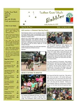 Southern Cross Schools
PO Box 116
                                                                                      Southern Cross Schools
Hoedspruit
1380
Phone: 015 793 0590
E-mail: raptor@scschools.co.za

                                                                                                  Weekly Newsletter 8 of 2011
A Peek at Last Week …
                                     School for the Planet                                                                     Week 1 of March 2011
• Our Grade 5 class was hosted at
  Makutsi Safari Lodge on Tues-      SCS Learners in Weekend Sporting Events
  day 1 March returning on
  Wednesday 2 March.                 Nicole Wentworth (Grade 11) and Tony Mokoena (Grade 11)
• Angella Trzeciak participated in
                                     and Jennifer Mokoena (Grade 10) all participated in the Lim-
  the Limpopo Primary Schools
                                     popo Athletics Championships at the Peter Mokaba Stadium in
  Athletics Championships on
                                     Polokwane on Saturday 5 March.
  Friday 4 March.                    Although none of these athletes qualified to take part at the
                                     National Championships, they performed admirably. Tony
• Nine riders from the SCS
                                     achieved a 2nd position in the U19 boys shot put with a dis-
  Equestrian Team participated at
                                     tance of 12m , unfortunately he injured his knee in his first long
  the 1st SANEF Schools Quali-
                                     jump attempt and could not continue. Despite this he still
  fier in Polokwane on Saturday 5
                                     achieved a 6th place.                                                The SCS SANEF Equestrian Team competed this
  and Sunday 6 March.
                                     Jennifer and Nicole achieved a 4th and 6th place respectively,       past weekend at the First Limpopo Qualifier in
• Three College Athletes partici-                                                                         Polokwane at the Broadlands Equestrian Centre.
                                     Jennifer for triple jump and Nicole for shot put.
  pated in the Limpopo Athletics
  Meeting on Saturday 5 March.       Well done!
                                                                                                          The SCS team consisted of 9 riders. From the Prep
• Two Dutch university students                                                                           School, Erin Vogler (Gr4), Sasha Mittermayer (Gr
  arrived at SCS to complete their                                                                        7), Rebecca Moolman (Gr7) and Emma Gibbs (Gr7).
  final year thesis in partnership                                                                        Team members from the College were, Robert-Louw
  with the school’s Reach-a-Cross
                                                                                                          Booysen (Gr8), Callan Mittermayer (Gr8), Zoë Mool-
  programme.
                                                                                                          man (Gr9), Alex Jansen van Vuren (Gr12) and Shan-
Important Dates:                                                                                          non Thomson (Gr12).

Pre-school outing to        08                                                                            Our riders competed in 4 disciplines – show jumping,
Buffalo Land.               Mar                                                                           working hunter, equitation and dressage. The results
                                                                                                          were fantastic! Our riders were awarded a total of
First Round of the de       08                                                                            21 rosettes: the Prep School achieved 3 firsts, 4
Beers English Olym-         Mar                                                                           seconds and 1 third, while the College riders took
piad.                                                                                                     home 6 firsts, 5 seconds and 2 thirds. Congratula-
                                                                                                          tions to the team on a job well done!
U18 Netball and U16-        08
U18 Boys Hockey Tri-        Mar
                                     GRADE 5 OUTING TO MAKUTSI
als in Tzaneen.

Grade 12 Teachers’          09                                                                            their home and they had a lovely time. They went on
IEB Subject Cluster         Mar                                                                           game drives and swam in the natural spring pool.
Meetings.                                                                                                 Star-gazing and scary stories were the order of the
                                                                                                          ’night’ and their trip concluded on Wednesday with a
Fine motor develop-         09
                                                                                                          visit to the dairy and the cheetahs. Thank you to
ment & stimulation          Mar
                                                                                                          the Puttkammer family for creating such a fantastic
workshop.
                                                                                                          outing, for the lovely food and the generous hospi-
Grade 2 and Grade 6         10                                                                            tality.
overnight outing to         Mar
Letaba.

College Inter-house         11
Swimming Gala.              Mar

PEPPS 7’s Rugby and         12       On Tuesday and Wednesday last week, the Grade 5
Indoor Hockey Festi-        Mar      class was treated to an outing to Makutsi Safari
val - Polokwane.                     Lodge. The Puttkammer family invited them into
 