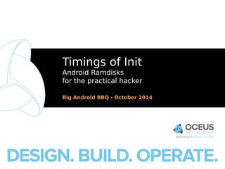 Timings of Init 
Android Ramdisks 
for the practical hacker 
Big Android BBQ - October 2014 
Oceus Networks Inc. Internal 
 