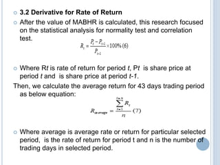  3.2 Derivative for Rate of Return
 After the value of MABHR is calculated, this research focused
on the statistical ana...