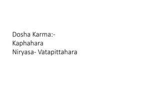 Dosha Karma:- 
Kaphahara 
Niryasa- Vatapittahara 
 