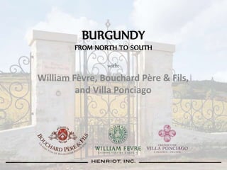 BURGUNDY
FROM NORTH TO SOUTH
with:
William Fèvre, Bouchard Père & Fils,
and Villa Ponciago
 