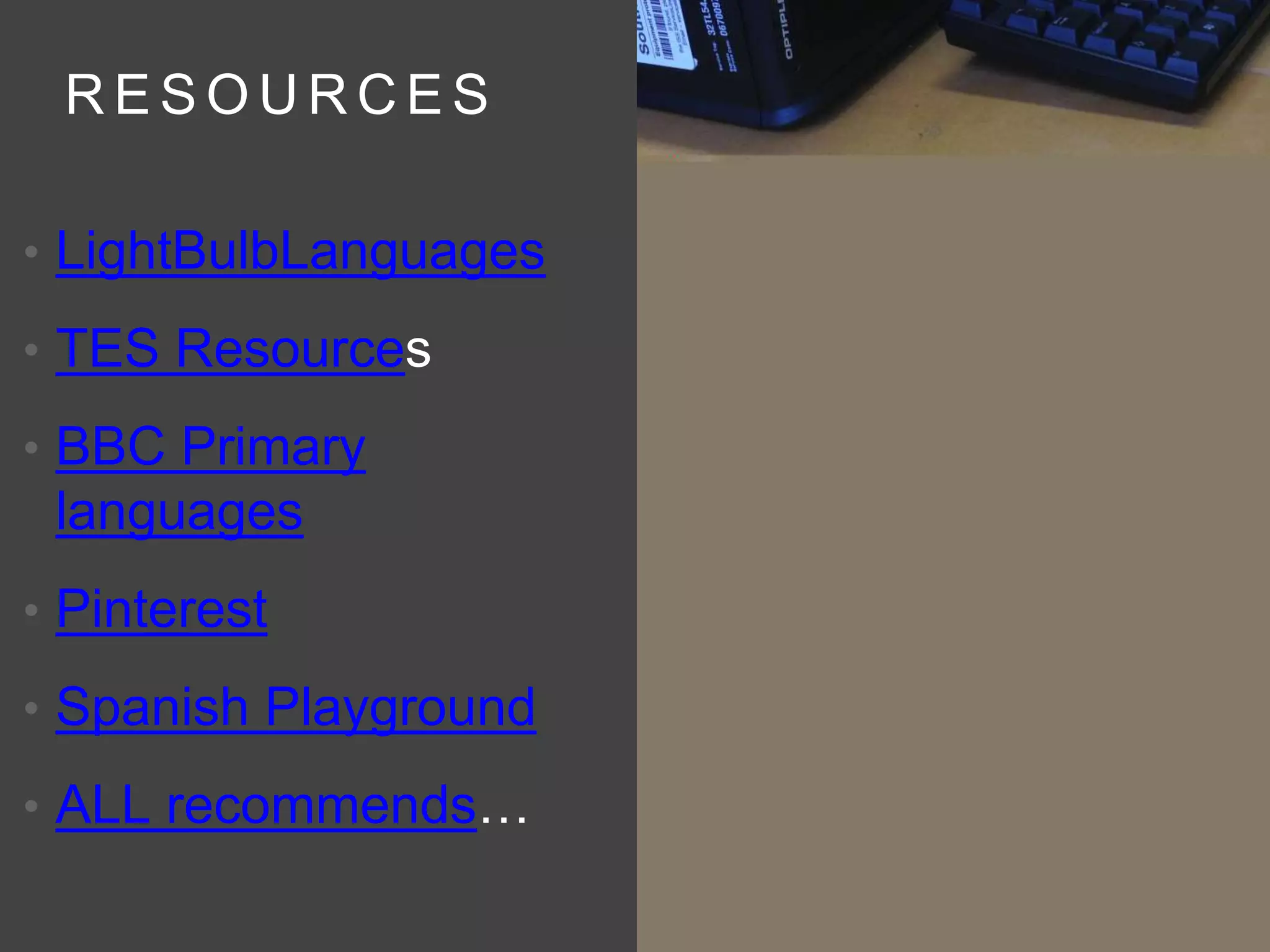 R E S O U R C E S
• LightBulbLanguages
• TES Resources
• BBC Primary
languages
• Pinterest
• Spanish Playground
• ALL recommends…
 