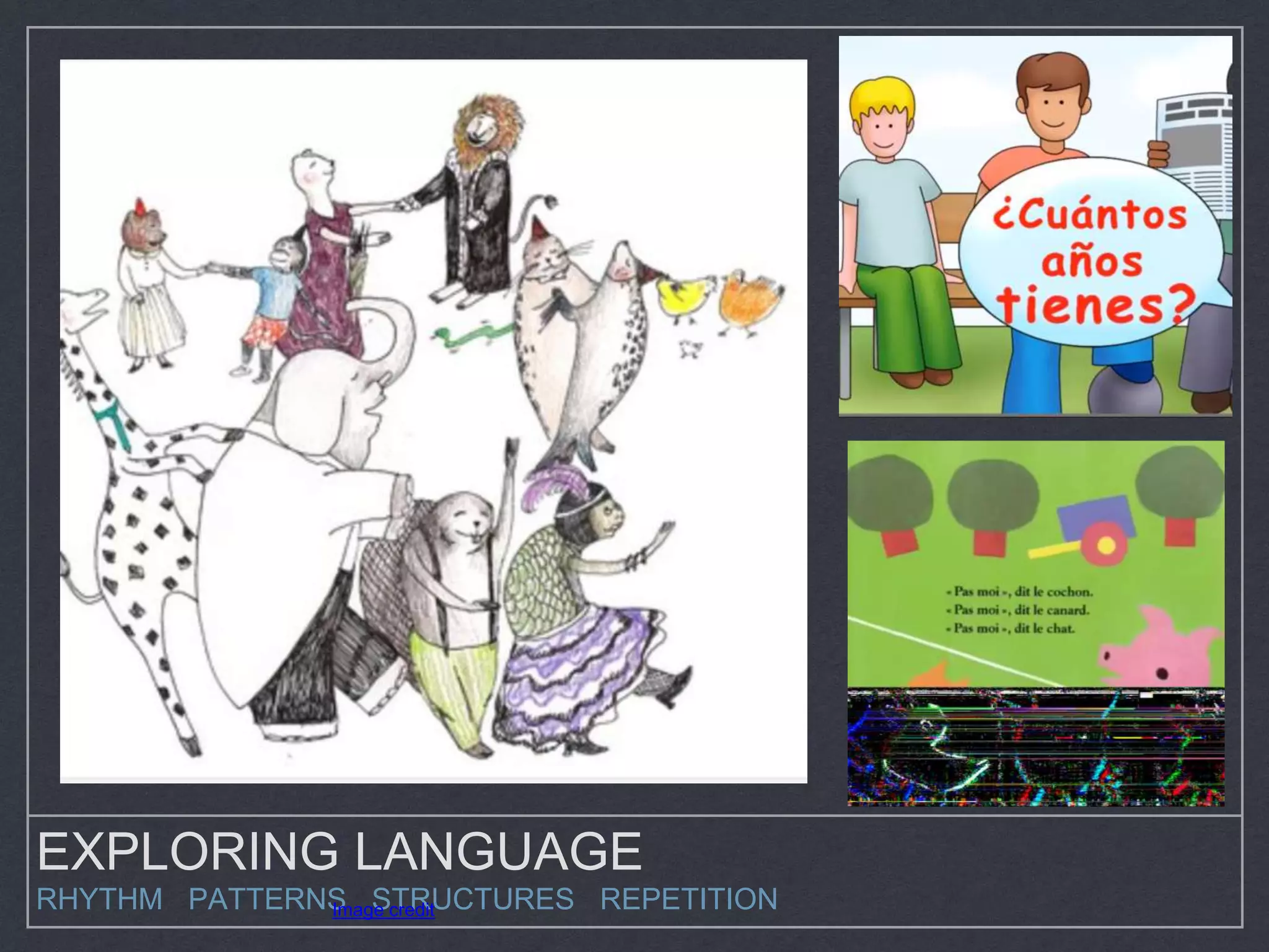 EXPLORING LANGUAGE
RHYTHM PATTERNS STRUCTURES REPETITIONImage credit
 