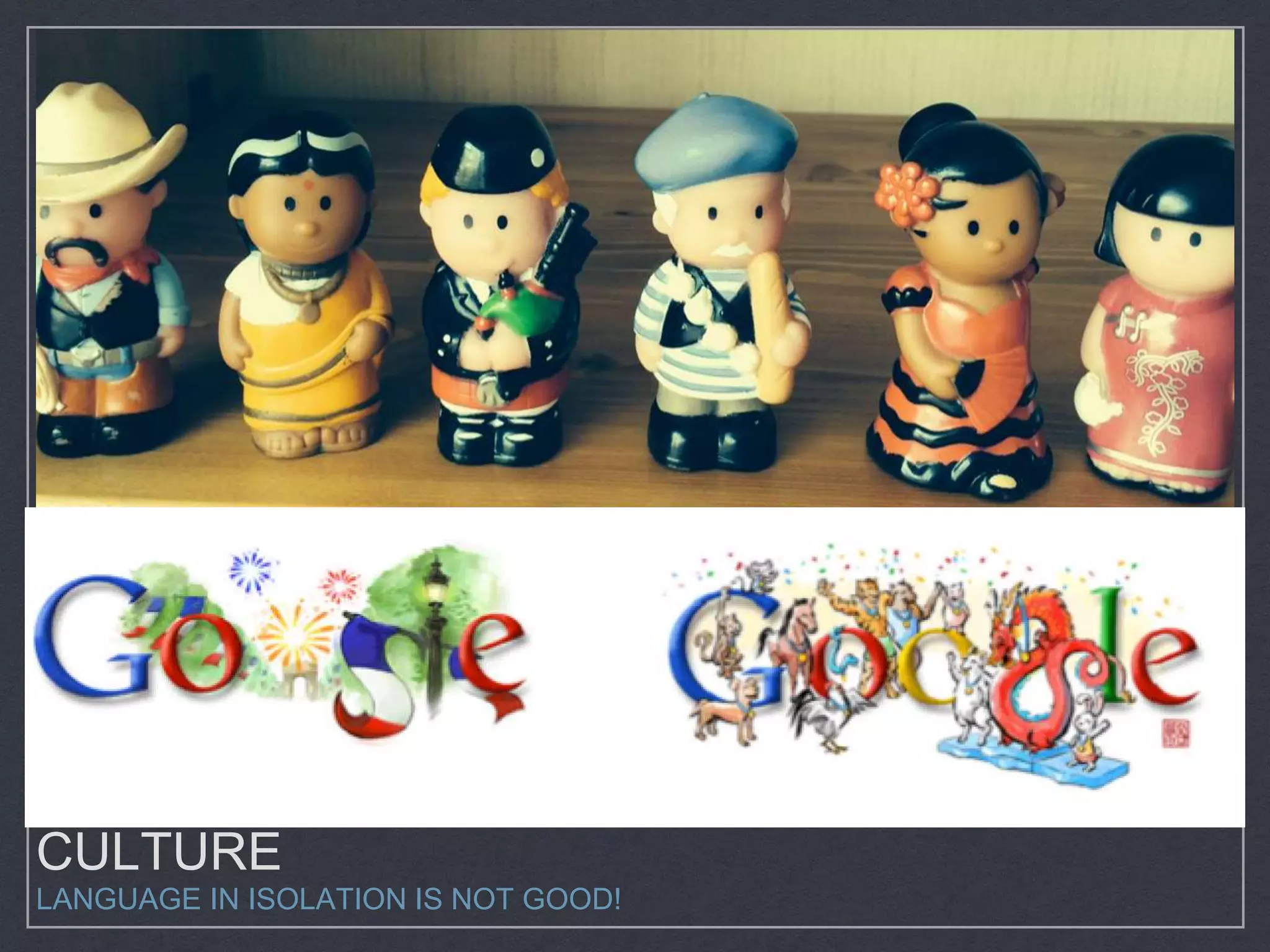 CULTURE
LANGUAGE IN ISOLATION IS NOT GOOD!
 