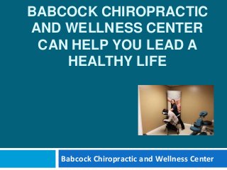 BABCOCK CHIROPRACTIC
AND WELLNESS CENTER
CAN HELP YOU LEAD A
HEALTHY LIFE
Babcock Chiropractic and Wellness Center
 