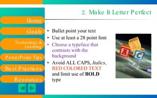 2. Make It Letter Perfect Bullet point your text  Use at least a 28 point font Choose a typeface that contrasts with the background  Avoid ALL CAPS,  Italics ,  RED COLORED TEXT  and limit use of  BOLD  type 