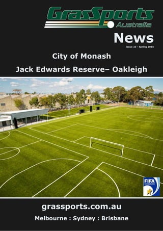 grassports.com.au
Melbourne : Sydney : Brisbane
NewsIssue 23 - Spring 2015
City of Monash
Jack Edwards Reserve Oakleigh
 
