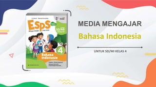 Bahasa Indonesia
MEDIA MENGAJAR
UNTUK SD/MI KELAS 4
 