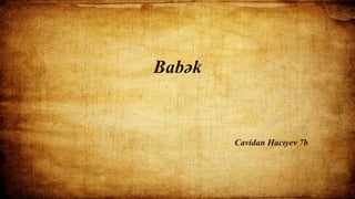 Babək
Cavidan Hacıyev 7b
1
 