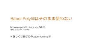 Babel-Poly?llϤΤޤʹʤ
browser-poly?ll.min.js => 56KB?
ο: jquery.min => 84KB
 Ԕۤɤbabel-runtime
 