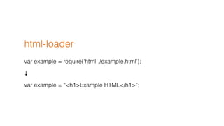 html-loader
var example = require(html!./example.html);

var example = <h1>Example HTML</h1>;
 