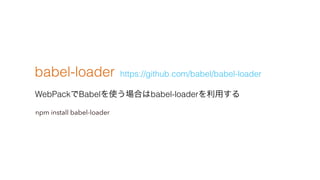 babel-loader
WebPackBabelʹϤbabel-loaderä
https://github.com/babel/babel-loader
npm install babel-loader
 