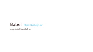 Babel https://babeljs.io/
npm install babel-cli -g
 