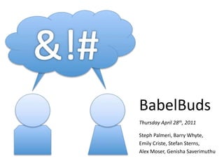 BabelBuds Thursday April 28th, 2011 StephPalmeri, Barry Whyte, Emily Criste, Stefan Sterns, Alex Moser, GenishaSaverimuthu 