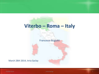 Viterbo – Roma – Italy
Francesca Bugiotti
March 28th 2014, Inria Saclay
02/06/2014 Inria Saclay 1
 