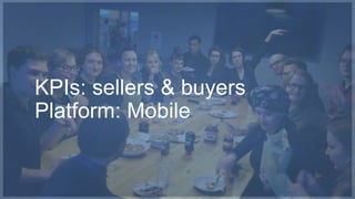 KPIs: sellers & buyers 
Platform: Mobile 
 