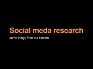 Social meda research 
some things from our kitchen 
 
