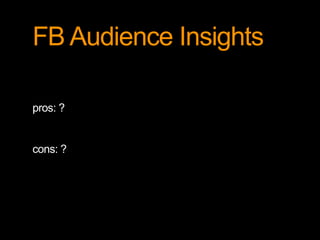 FB Audience Insights 
pros: ? 
cons: ? 
 