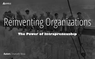 Reinventing Organizations
The Power of Intrapreneuship
Autors: Emanuele Musa
 